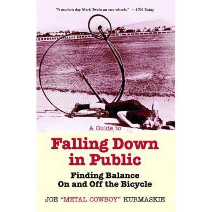A Guide to Falling Down in Public: Finding Balance on and Off the Bicycle, Joe Kurmaskie (Author)