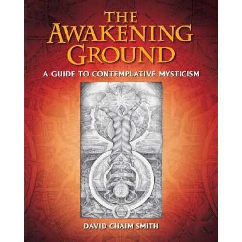 The Awakening Ground: A Guide to Contemplative Mysticism - David Chaim Smith (Author)