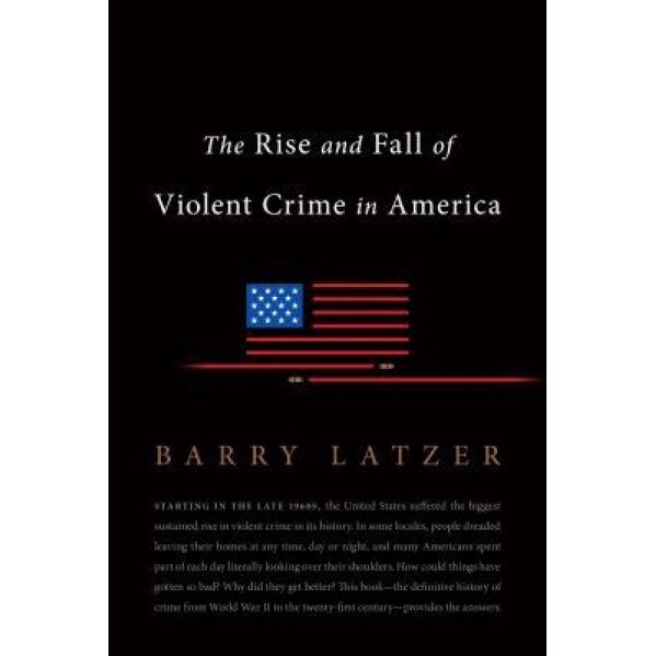 The Rise and Fall of Violent Crime in America, Barry Latzer (Author)