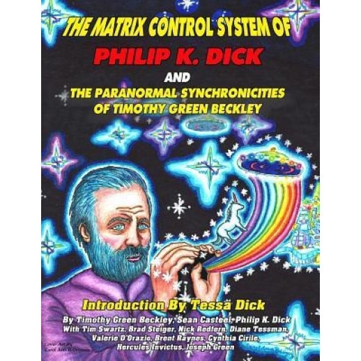 The Matrix Control System of Philip K. Dick and the Paranormal Synchronicities O, Timothy Green Beckley (Author)