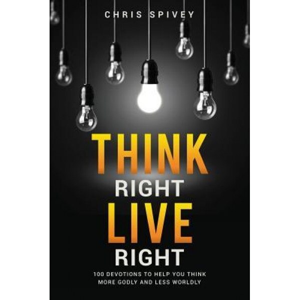 Think Right, Live Right, Chris Spivey (Author)