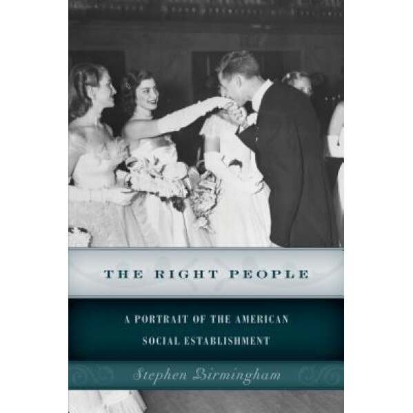 The Right People: A Portrait of the American Social Establishment, Stephen Birmingham (Author)