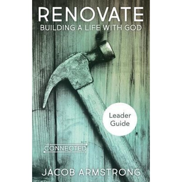 Renovate Leader Guide: Building a Life with God, Jacob Armstrong (Author)