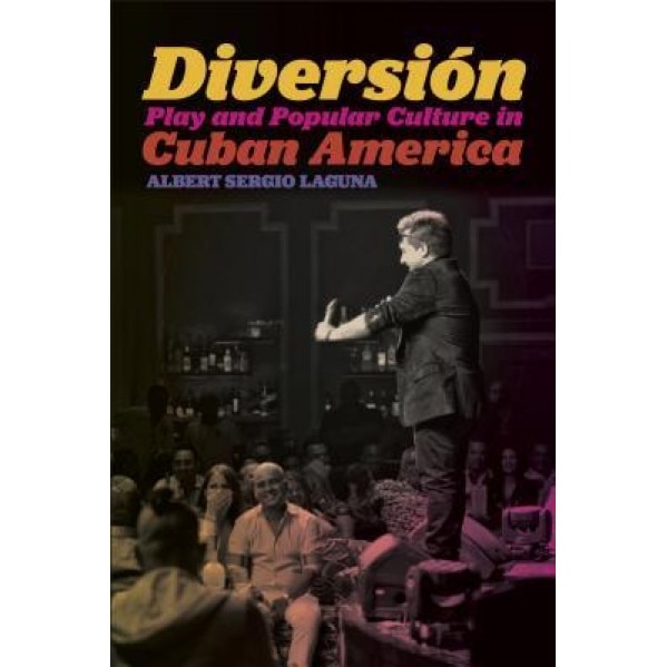 Diversian: Play and Popular Culture in Cuban America, Albert Sergio Laguna (Author)
