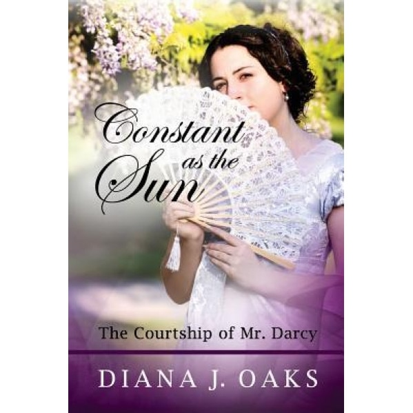 Constant as the Sun: The Courtship of Mr. Darcy, Diana J. Oaks (Author)