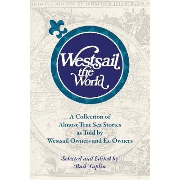 Westsail the World: A Collection of Almost True Sea Stories as Told by Westsail Owners and Ex-Owners. Selected and Edited by Bud Taplin, Bud Taplin (Author)