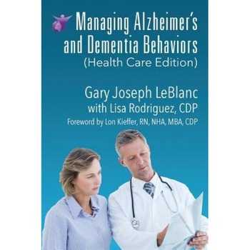 Managing Alzheimer's and Dementia Behaviors (Health Care Edition), Gary Joseph LeBlanc (Author) Managing Alzheimer's and Dementia Behaviors (Health Care Edition), Gary Joseph LeBlanc (Author)