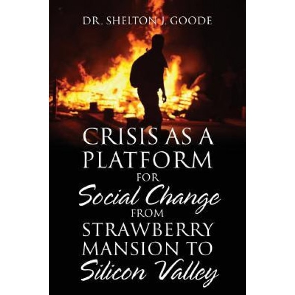 Crisis as a Platform for Social Change from Strawberry Mansion to Silicon Valley, Dr Shelton J. Goode (Author)