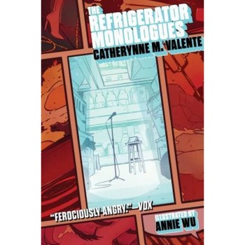 The Refrigerator Monologues, Catherynne M. Valente (Author) The Refrigerator Monologues, Catherynne M. Valente (Author)