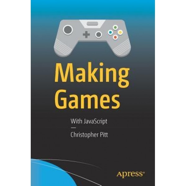 Making Games: With JavaScript, Christopher Pitt (Author)