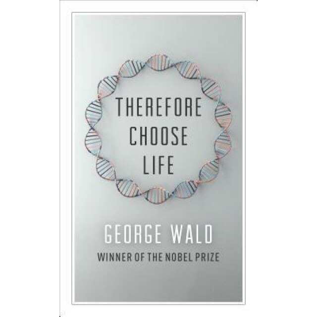 Therefore Choose Life: The Found Massey Lectures, George Wald (Author)