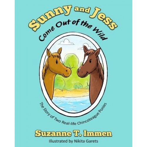 Sunny and Jess Come Out of the Wild: The Story of Two Real-Life Chincoteague Ponies, Suzanne T. Immen (Author)