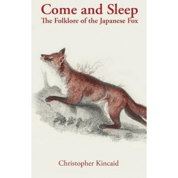 Come and Sleep: The Folklore of the Japanese Fox, Christopher Kincaid (Author)