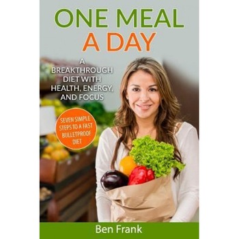 One Meal a Day: A Breakthrough Diet with Health, Energy, and Focus: Seven Simple Steps to a Fast Bulletproof Diet, Ben Frank Ph. D. (Author) One Meal a Day: A Breakthrough Diet with Health, Energy, and Focus: Seven Simple Steps to a Fast Bulletproof Diet, Ben Frank Ph. D. (Author)