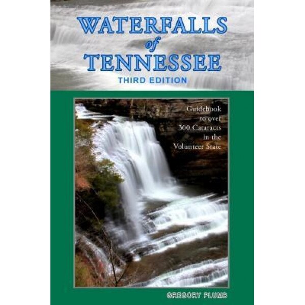 Waterfalls of Tennessee: Guidebook to Over 300 Cataracts in the Volunteer State, Gregory A. Plumb (Author)