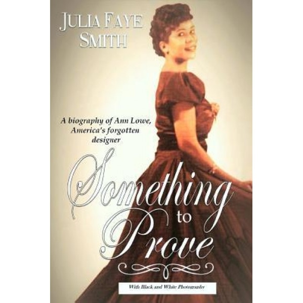 Something to Prove: A Biography of Ann Lowe America's Forgotten Designer: With Black and White Photographs, Julia Faye Dockery Smith (Author)