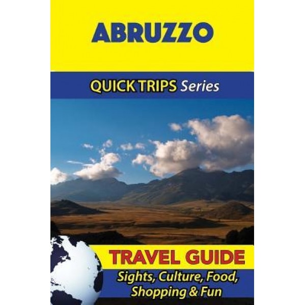 Abruzzo Travel Guide (Quick Trips Series): Sights, Culture, Food, Shopping & Fun, Sara Coleman (Author)