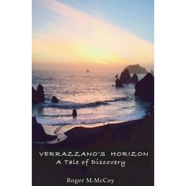 Verrazzano's Horizon: A Tale of Discovery, Roger M. McCoy (Author)