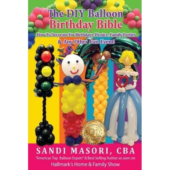 The DIY Balloon Birthday Bible: How to Decorate for Birthdays, Picnics, Family Parties, and Any Other Fun Event!, Sandi Masori (Author)