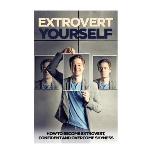 Extrovert Yourself: How to Become Extrovert, Confident and Overcome Shyness, Jack Daniels (Author)