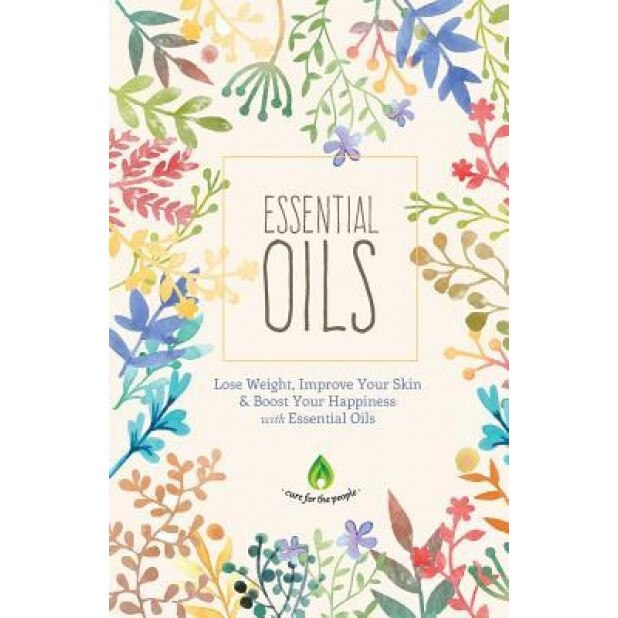 Essential Oils: Lose Weight, Improve Your Skin & Boost Your Happiness, Cure for the People (Author)