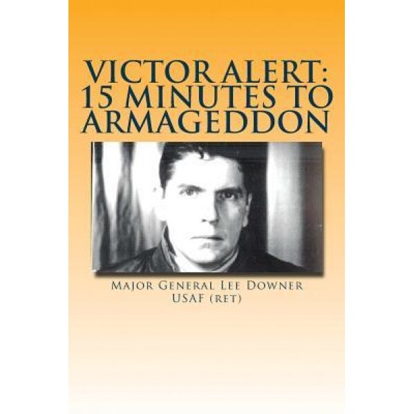 Victor Alert: 15 Minutes to Armageddon: The Memoir of a Nuke Wild Weasel Pilot, Mgen Lee Downer Usaf (Author)