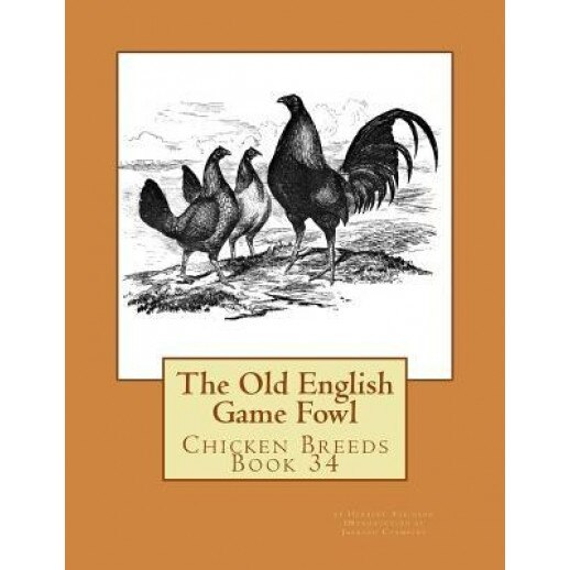 The Old English Game Fowl: Chicken Breeds Book 34, Herbert Atkinson (Author)