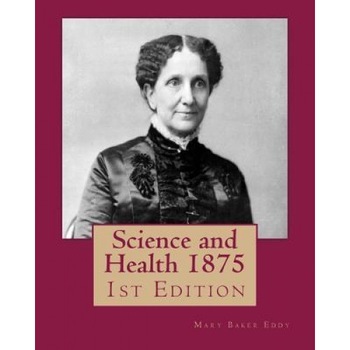 Science and Health 1875: 1st Edition, Mary Baker Eddy (Author) Science and Health 1875: 1st Edition, Mary Baker Eddy (Author)