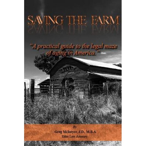 Saving the Farm: A Practical Guide to the Legal Maze of Aging in America., J. D. M. B. a. Greg McIntyre (Author)