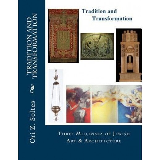 Tradition and Transformation: Three Millennia of Jewish Art and Architecture, Ori Z. Soltes (Author)