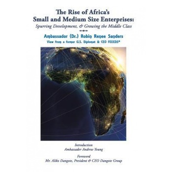 The Rise of Africa's Small & Medium Size Enterprises: Spurring Development & Growing the Middle Class - Ambassador (Dr ). Robin Renee Sanders (Author) The Rise of Africa's Small & Medium Size Enterprises: Spurring Development & Growing the Middle Class - Ambassador (Dr ). Robin Renee Sanders (Author)