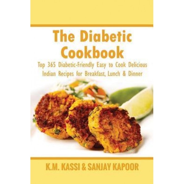The Diabetic Cookbook: Top 365 Diabetic-Friendly Easy to Cook Delicious Indian Recipes for Breakfast, Lunch & Dinner, MR K. M. Kassi (Author)