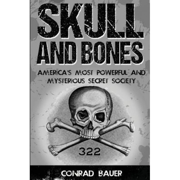 Skull and Bones: America's Most Powerful and Mysterious Secret Society, Conrad Bauer (Author)