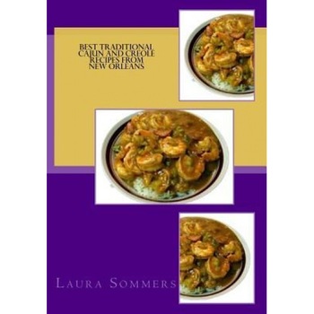Best Traditional Cajun and Creole Recipes from New Orleans: Louisiana Cooking That Isn't Just for Mardi Gras, Laura Sommers (Author) Best Traditional Cajun and Creole Recipes from New Orleans: Louisiana Cooking That Isn't Just for Mardi Gras, Laura Sommers (Author)
