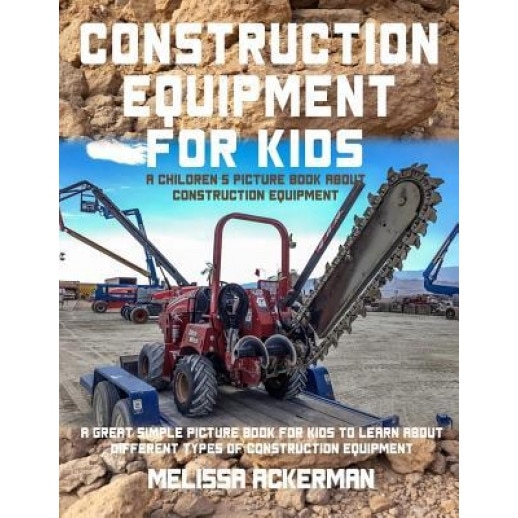 Construction Equipment for Kids: A Children's Picture Book about Construction Equipment: A Great Simple Picture Book for Kids to Learn about Different, Melissa Ackerman (Author)