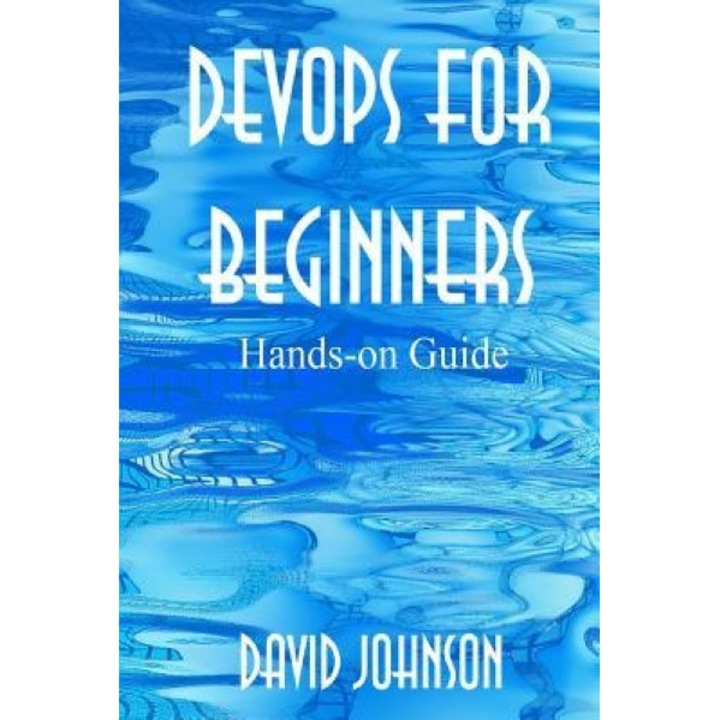 Devops for Beginners: Hands-On Guide, David Johnson (Author)