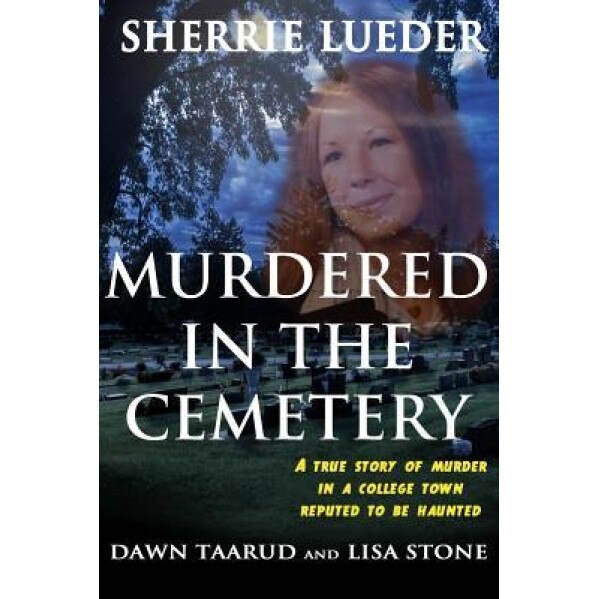 Murdered in the Cemetery: A True Story of Murder in a College Town Reputed to Be Haunted, Sherrie Lueder (Author)