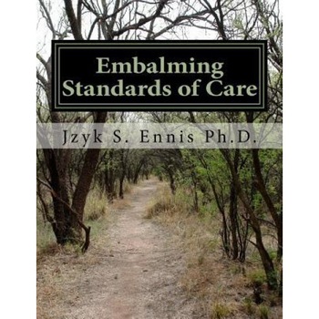Embalming Standards of Care, Jzyk S. Ennis Ph. D. (Author) Embalming Standards of Care, Jzyk S. Ennis Ph. D. (Author)
