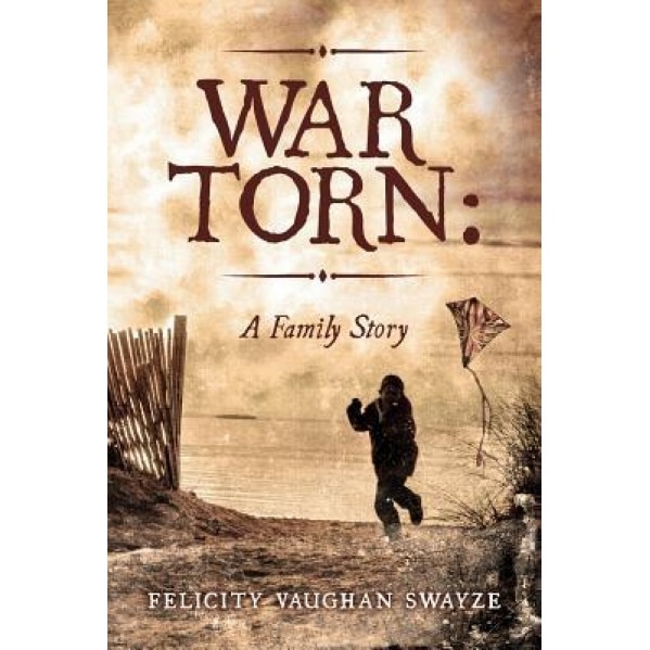 War Torn: A Family Story, Felicity Vaughan Swayze (Author)