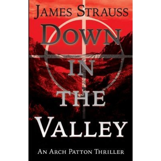 Arch Patton, Down in the Valley: First Arch Patton Thriller, James Strauss (Author)