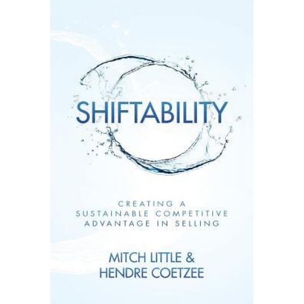 Shiftability: Creating a Sustainable Competitive Advantage in Selling - Mitch Little (Author)