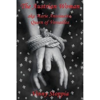 The Austrian Woman: Aka Marie Antoinette, Queen of Versailles, Vinny Stoppia (Author) The Austrian Woman: Aka Marie Antoinette, Queen of Versailles, Vinny Stoppia (Author)