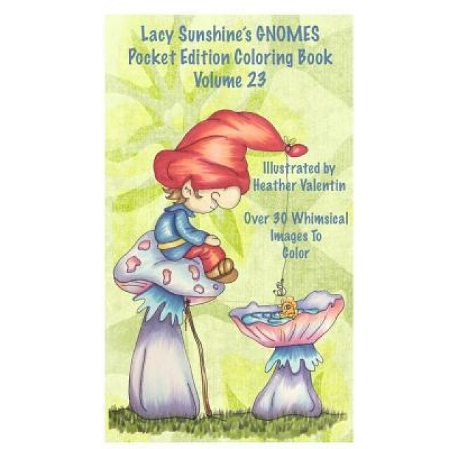 Lacy Sunshine's Gnomes Coloring Book Volume 23: Heather Valentin's Pocket Edition Whimsical Garden Gnomes Coloring for Adults and Children of All Ages, Heather Valentin (Author)