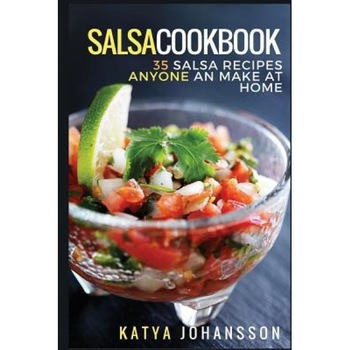 Salsa Cookbook: 35 Salsa Recipes Anyone Can Make at Home, Katya Johansson (Author) Salsa Cookbook: 35 Salsa Recipes Anyone Can Make at Home, Katya Johansson (Author)