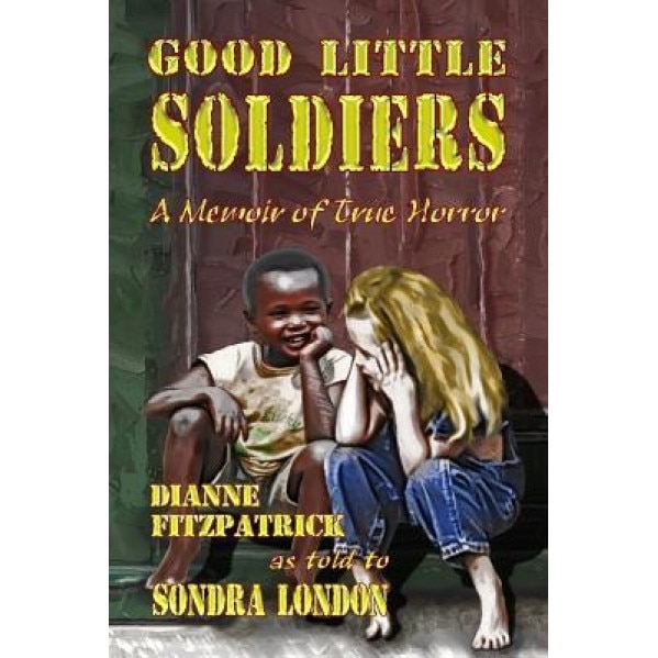 Good Little Soldiers: A Memoir of True Horror, Dianne Fitzpatrick (Author)