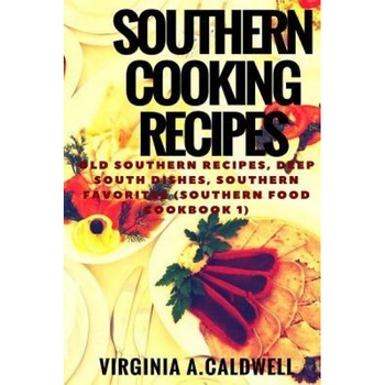Southern Cooking Recipes: Old Southern Recipes, Deep South Dishes, Southern Favorites, Mrs Virginia a. Caldwell (Author) Southern Cooking Recipes: Old Southern Recipes, Deep South Dishes, Southern Favorites, Mrs Virginia a. Caldwell (Author)