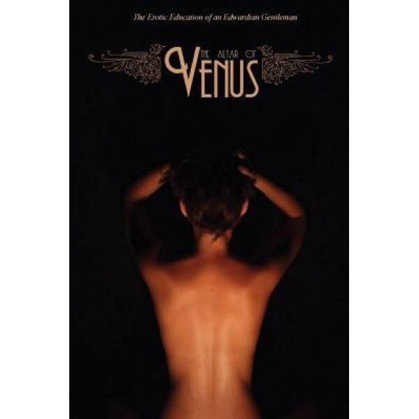 The Altar of Venus: The Erotic Education of an Edwardian Gentleman, Anonymous (Author)