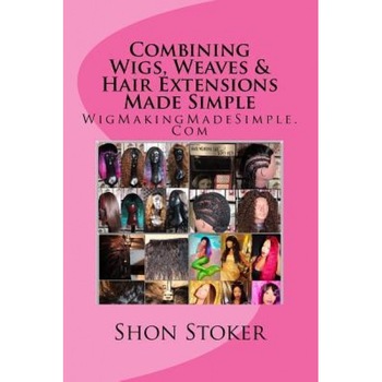 Combining Wigs, Weaves & Hair Extensions Made Simple, Mrs Shon Stoker (Author) Combining Wigs, Weaves & Hair Extensions Made Simple, Mrs Shon Stoker (Author)