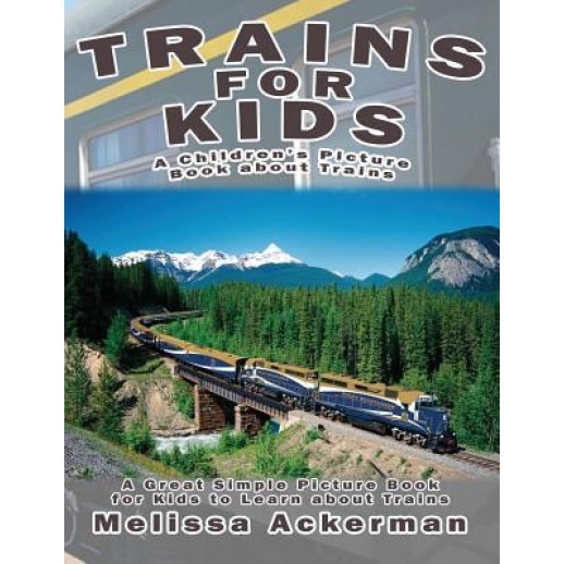 Trains for Kids: A Children's Picture Book about Trains: A Great Simple Picture Book for Kids to Learn about Different Types of Trains, Melissa Ackerman (Author)