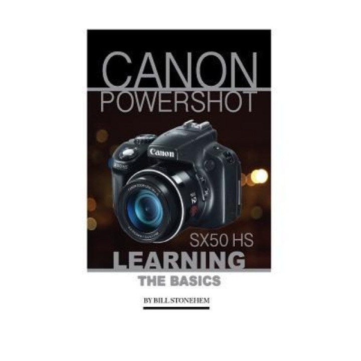 Canon Powershot Sx50 HS: Learning the Basics, Bill Stonehem (Author)